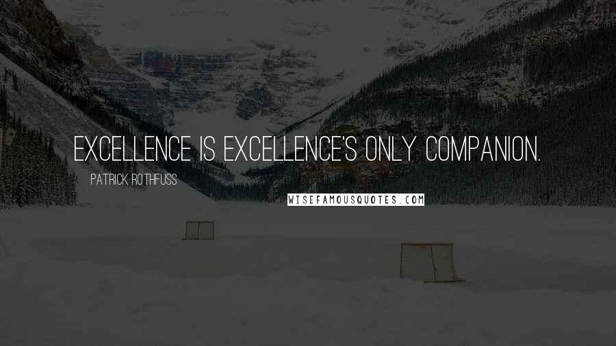 Patrick Rothfuss Quotes: Excellence is excellence's only companion.
