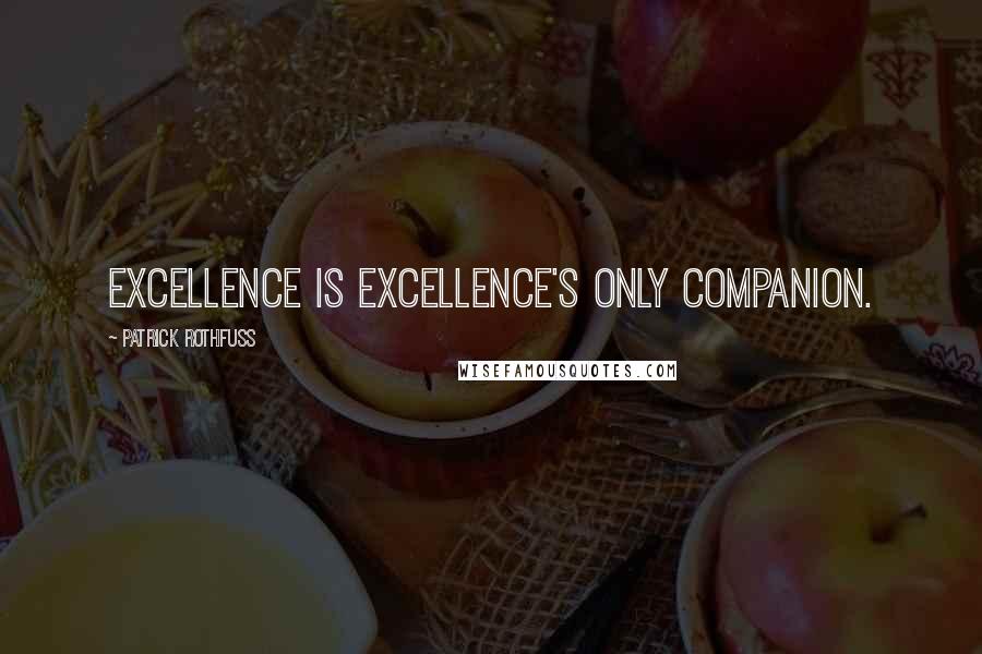 Patrick Rothfuss Quotes: Excellence is excellence's only companion.