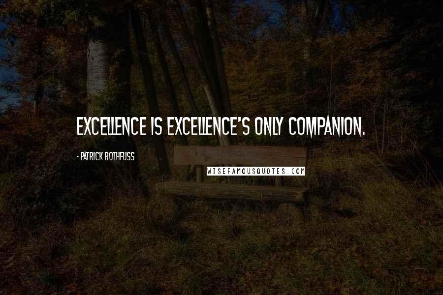 Patrick Rothfuss Quotes: Excellence is excellence's only companion.