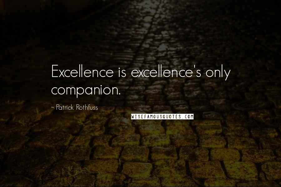Patrick Rothfuss Quotes: Excellence is excellence's only companion.
