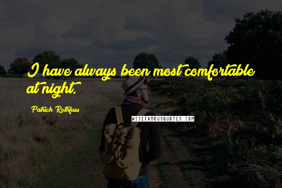 Patrick Rothfuss Quotes: I have always been most comfortable at night.