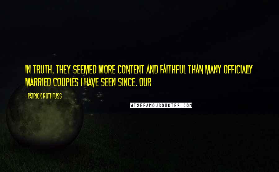 Patrick Rothfuss Quotes: In truth, they seemed more content and faithful than many officially married couples I have seen since. Our
