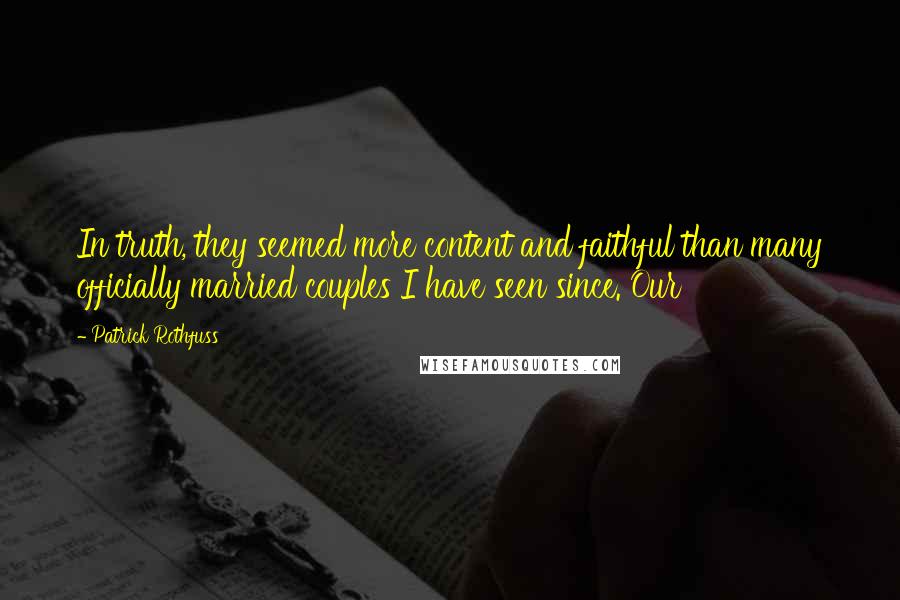 Patrick Rothfuss Quotes: In truth, they seemed more content and faithful than many officially married couples I have seen since. Our