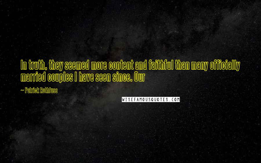 Patrick Rothfuss Quotes: In truth, they seemed more content and faithful than many officially married couples I have seen since. Our