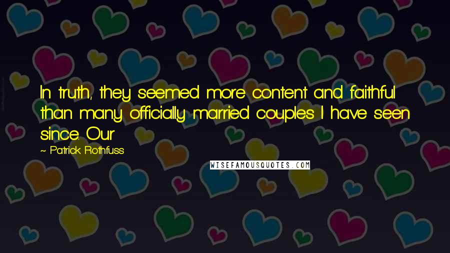 Patrick Rothfuss Quotes: In truth, they seemed more content and faithful than many officially married couples I have seen since. Our