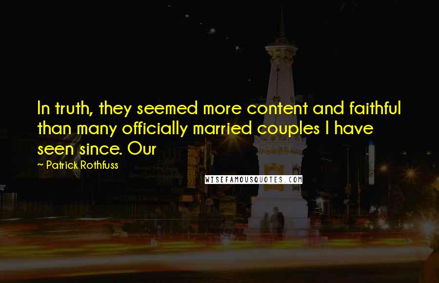 Patrick Rothfuss Quotes: In truth, they seemed more content and faithful than many officially married couples I have seen since. Our