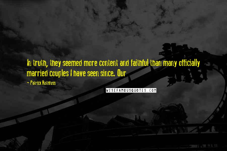 Patrick Rothfuss Quotes: In truth, they seemed more content and faithful than many officially married couples I have seen since. Our