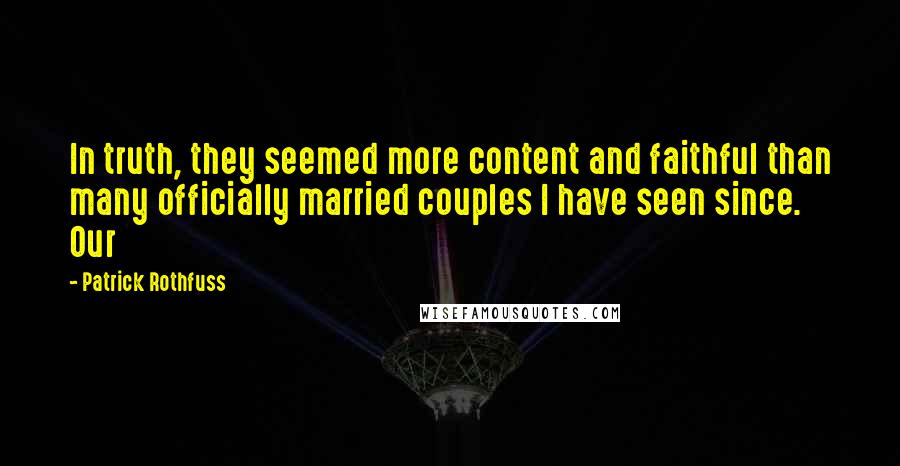 Patrick Rothfuss Quotes: In truth, they seemed more content and faithful than many officially married couples I have seen since. Our
