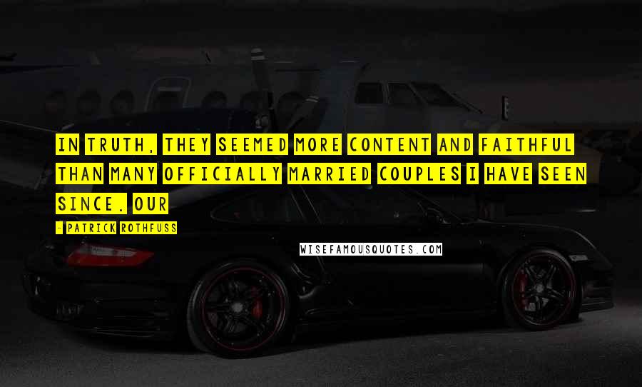 Patrick Rothfuss Quotes: In truth, they seemed more content and faithful than many officially married couples I have seen since. Our