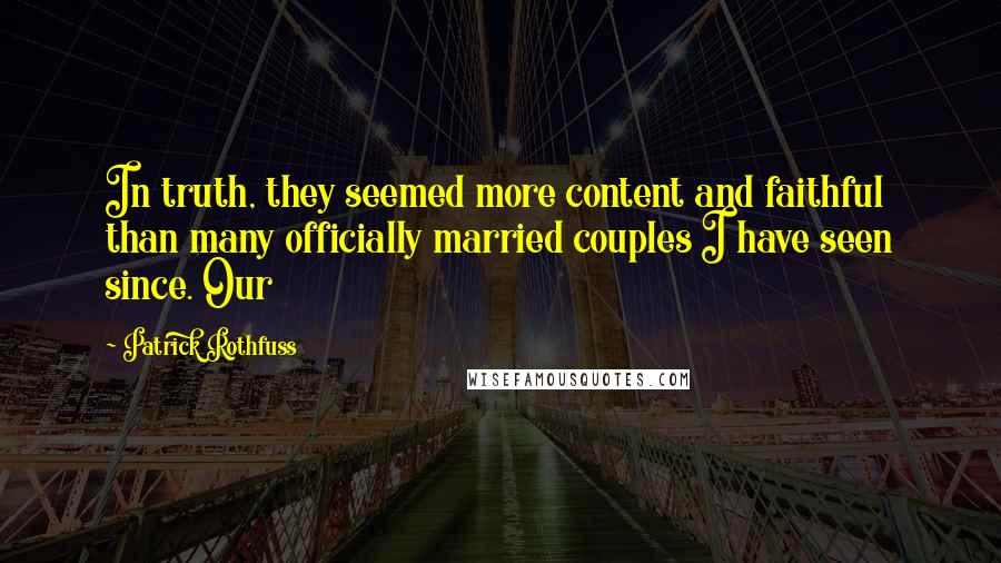 Patrick Rothfuss Quotes: In truth, they seemed more content and faithful than many officially married couples I have seen since. Our