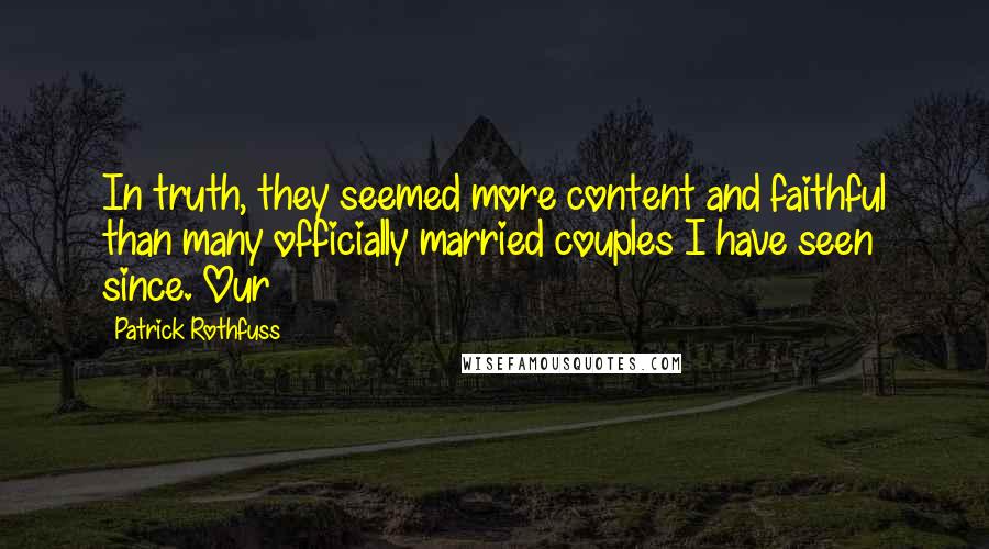 Patrick Rothfuss Quotes: In truth, they seemed more content and faithful than many officially married couples I have seen since. Our