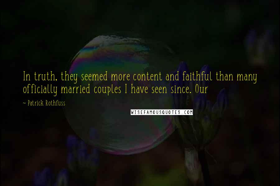 Patrick Rothfuss Quotes: In truth, they seemed more content and faithful than many officially married couples I have seen since. Our