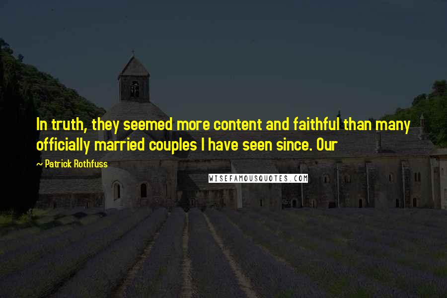 Patrick Rothfuss Quotes: In truth, they seemed more content and faithful than many officially married couples I have seen since. Our