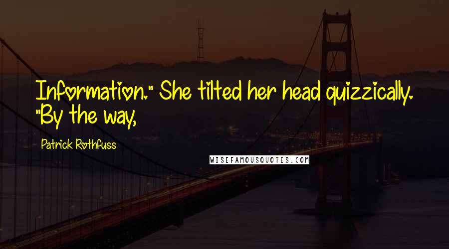 Patrick Rothfuss Quotes: Information." She tilted her head quizzically. "By the way,