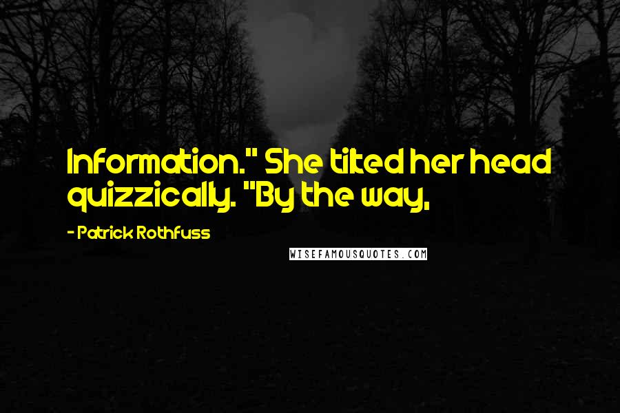 Patrick Rothfuss Quotes: Information." She tilted her head quizzically. "By the way,