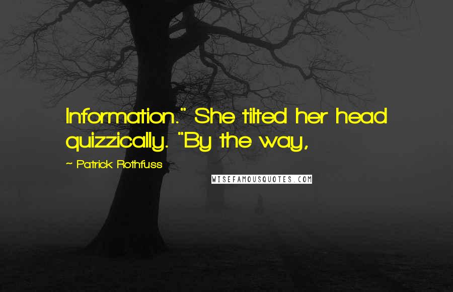 Patrick Rothfuss Quotes: Information." She tilted her head quizzically. "By the way,