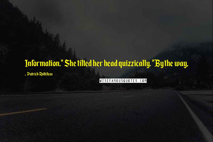 Patrick Rothfuss Quotes: Information." She tilted her head quizzically. "By the way,