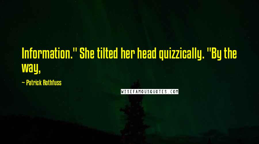 Patrick Rothfuss Quotes: Information." She tilted her head quizzically. "By the way,