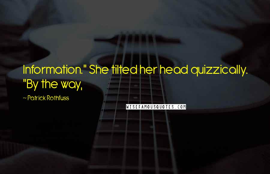 Patrick Rothfuss Quotes: Information." She tilted her head quizzically. "By the way,