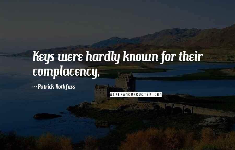 Patrick Rothfuss Quotes: Keys were hardly known for their complacency,