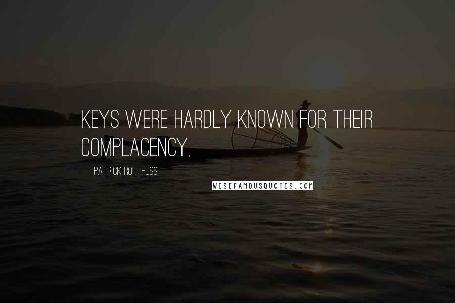 Patrick Rothfuss Quotes: Keys were hardly known for their complacency,