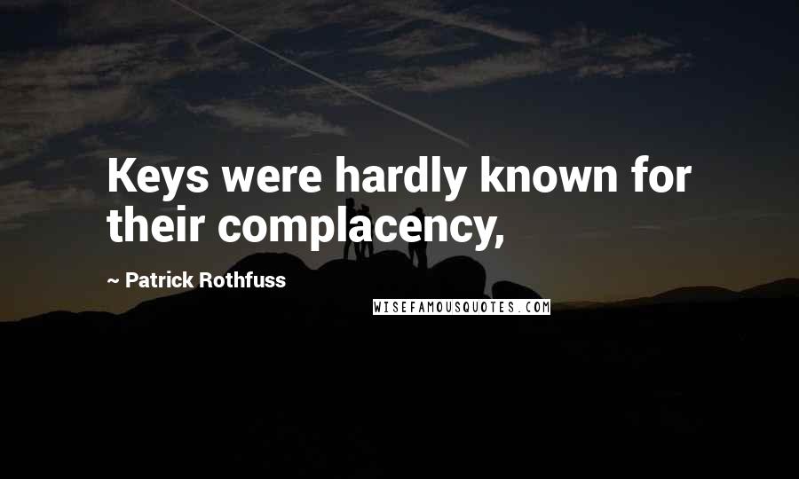 Patrick Rothfuss Quotes: Keys were hardly known for their complacency,