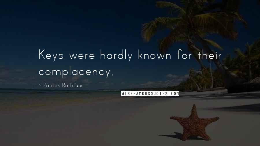 Patrick Rothfuss Quotes: Keys were hardly known for their complacency,