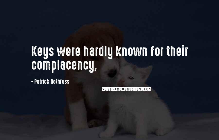 Patrick Rothfuss Quotes: Keys were hardly known for their complacency,