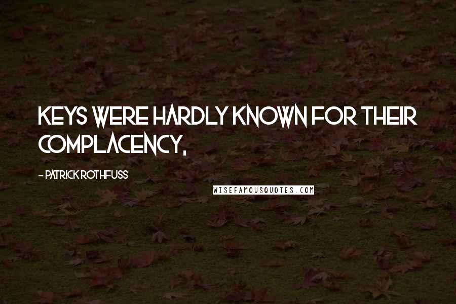 Patrick Rothfuss Quotes: Keys were hardly known for their complacency,