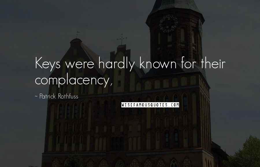 Patrick Rothfuss Quotes: Keys were hardly known for their complacency,