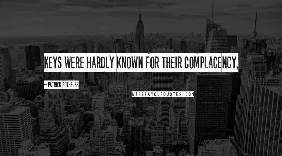 Patrick Rothfuss Quotes: Keys were hardly known for their complacency,