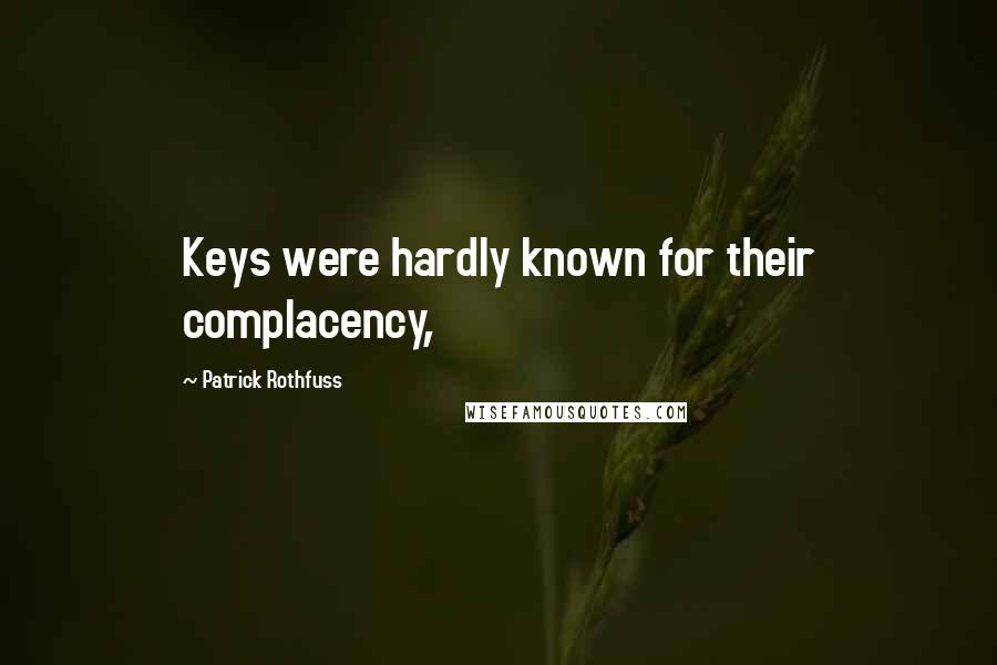Patrick Rothfuss Quotes: Keys were hardly known for their complacency,