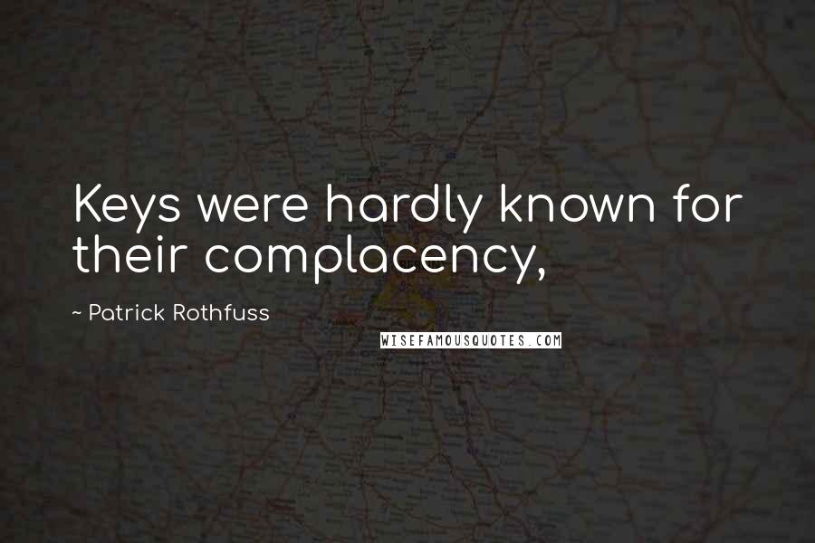 Patrick Rothfuss Quotes: Keys were hardly known for their complacency,