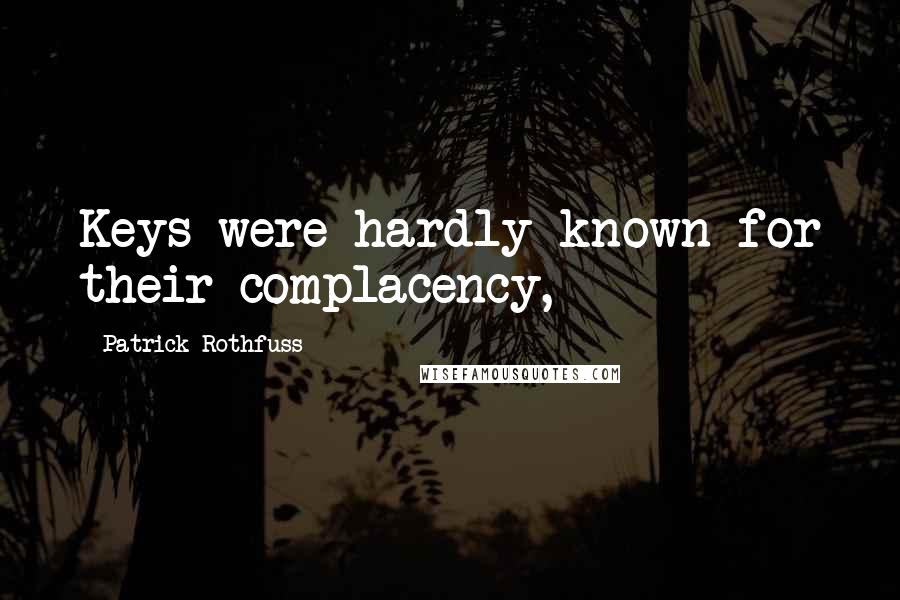 Patrick Rothfuss Quotes: Keys were hardly known for their complacency,