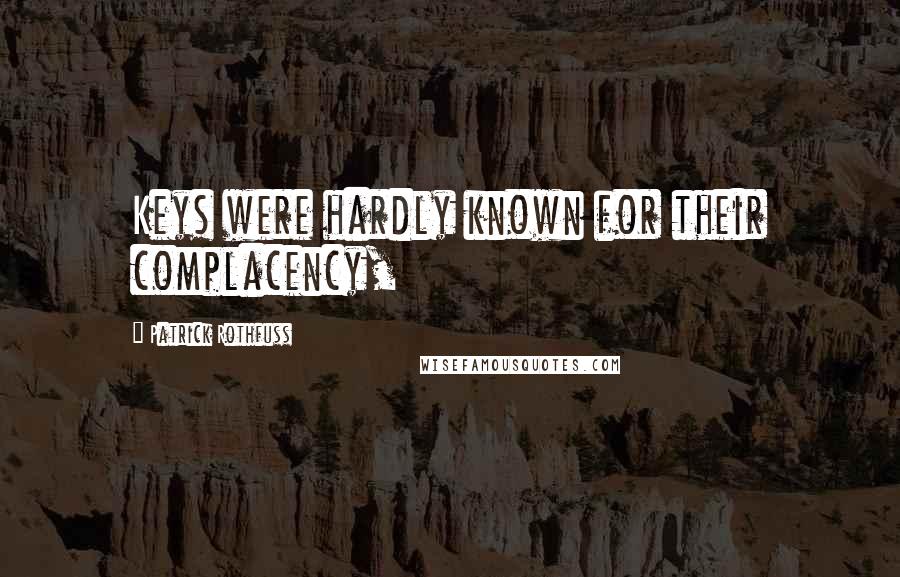 Patrick Rothfuss Quotes: Keys were hardly known for their complacency,