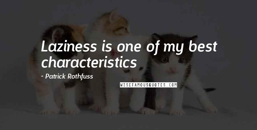 Patrick Rothfuss Quotes: Laziness is one of my best characteristics
