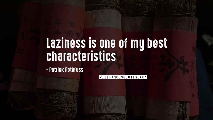 Patrick Rothfuss Quotes: Laziness is one of my best characteristics