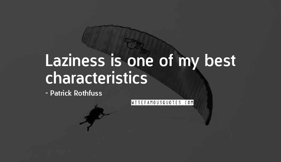 Patrick Rothfuss Quotes: Laziness is one of my best characteristics