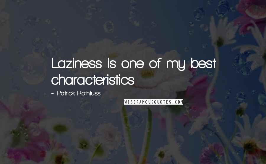 Patrick Rothfuss Quotes: Laziness is one of my best characteristics