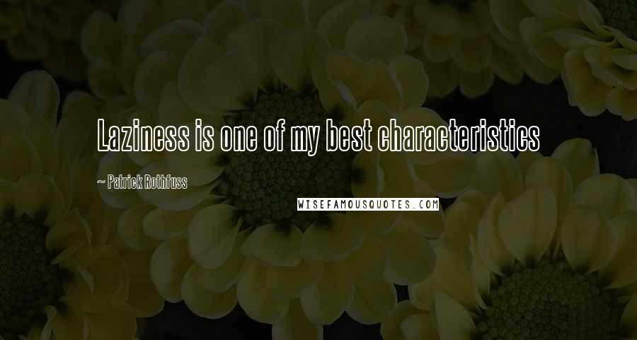 Patrick Rothfuss Quotes: Laziness is one of my best characteristics
