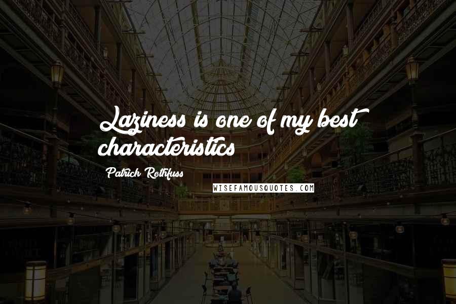 Patrick Rothfuss Quotes: Laziness is one of my best characteristics