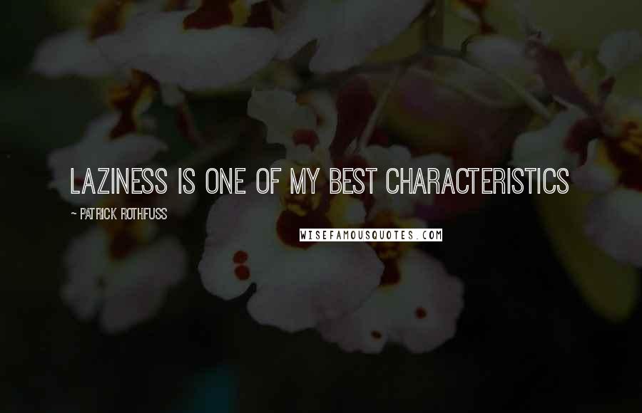 Patrick Rothfuss Quotes: Laziness is one of my best characteristics