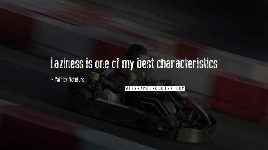 Patrick Rothfuss Quotes: Laziness is one of my best characteristics