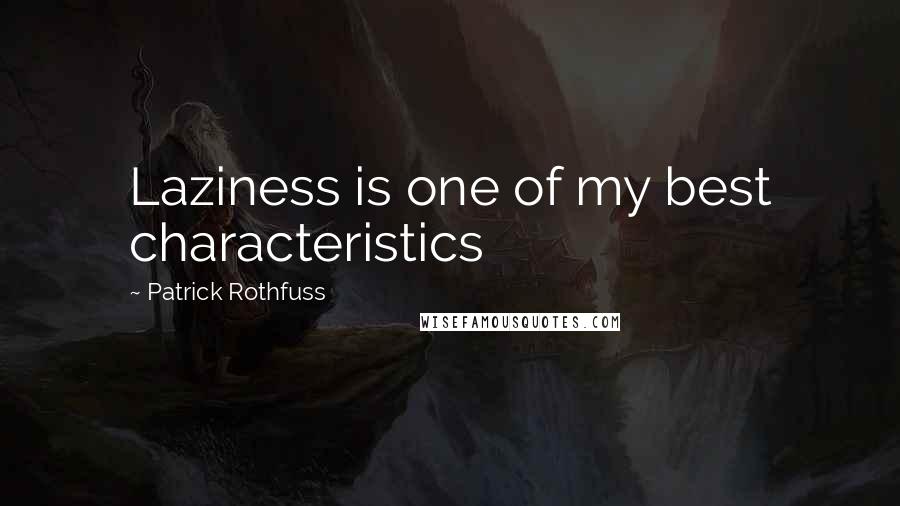 Patrick Rothfuss Quotes: Laziness is one of my best characteristics