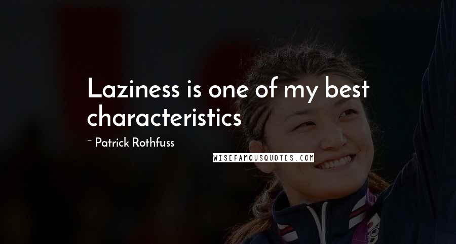 Patrick Rothfuss Quotes: Laziness is one of my best characteristics