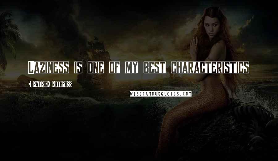 Patrick Rothfuss Quotes: Laziness is one of my best characteristics