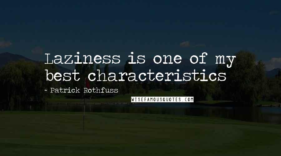 Patrick Rothfuss Quotes: Laziness is one of my best characteristics