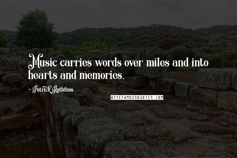 Patrick Rothfuss Quotes: Music carries words over miles and into hearts and memories.