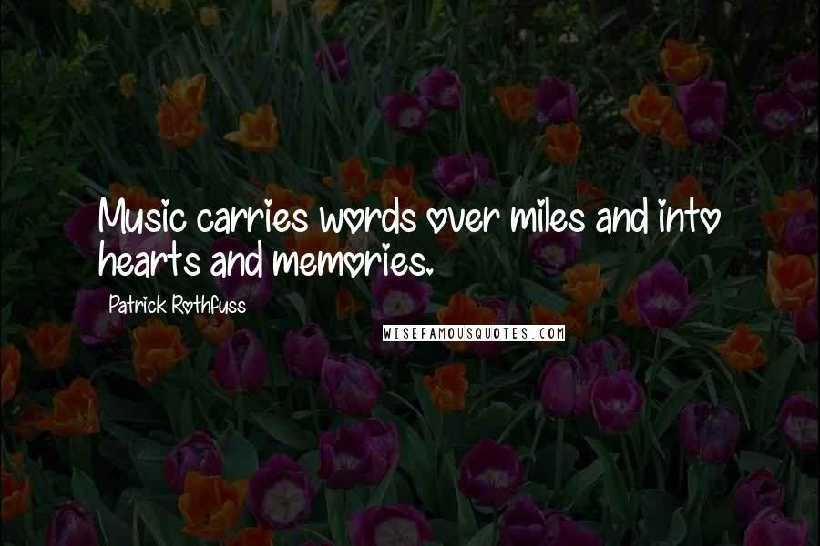 Patrick Rothfuss Quotes: Music carries words over miles and into hearts and memories.