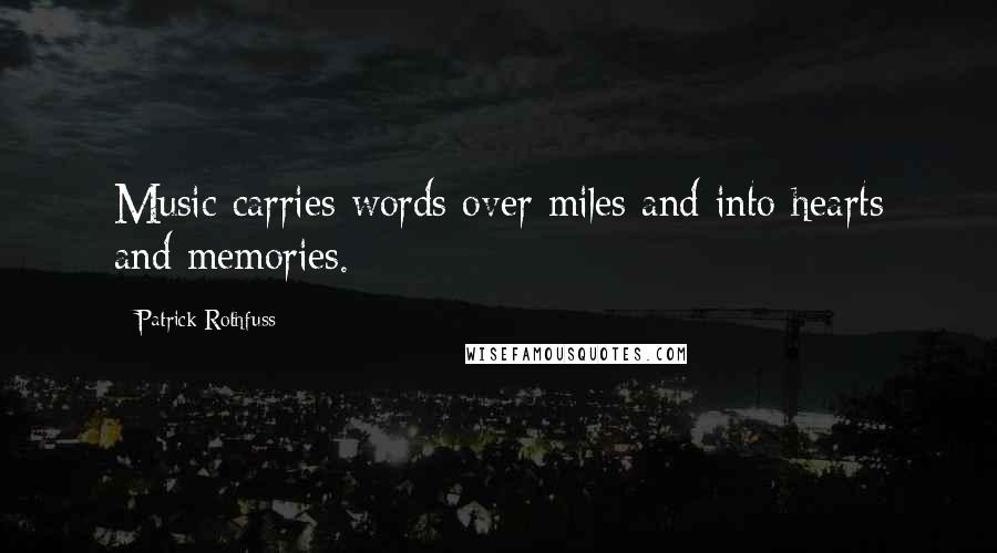 Patrick Rothfuss Quotes: Music carries words over miles and into hearts and memories.